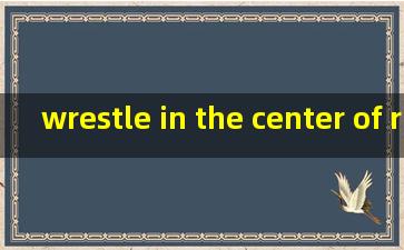 wrestle in the center of ring怎么读